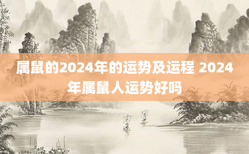 属鼠的2024年的运势及运程 2024年属鼠人运势好吗