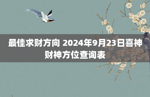最佳求财方向 2024年9月23日喜神财神方位查询表