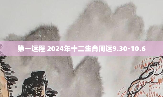 第一运程 2024年十二生肖周运9.30-10.6