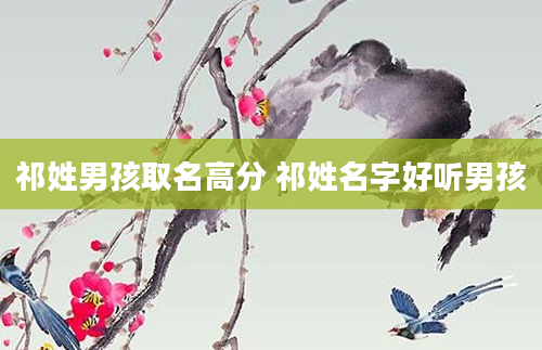 祁姓男孩取名高分 祁姓名字好听男孩