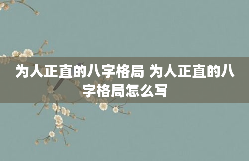 为人正直的八字格局 为人正直的八字格局怎么写