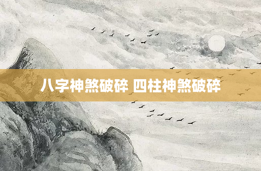 八字神煞破碎 四柱神煞破碎