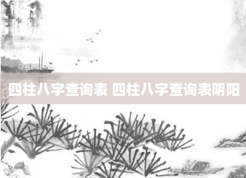 四柱八字查询表 四柱八字查询表阴阳