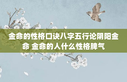 金命的性格口诀八字五行论阴阳金命 金命的人什么性格脾气