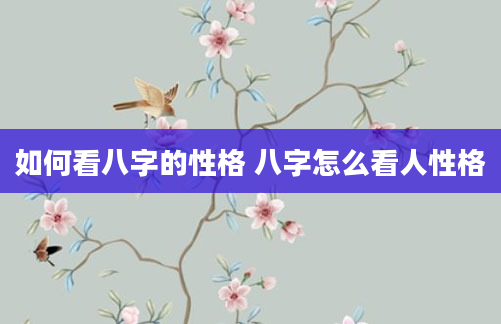 如何看八字的性格 八字怎么看人性格