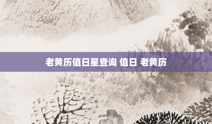 老黄历值日星查询 值日 老黄历