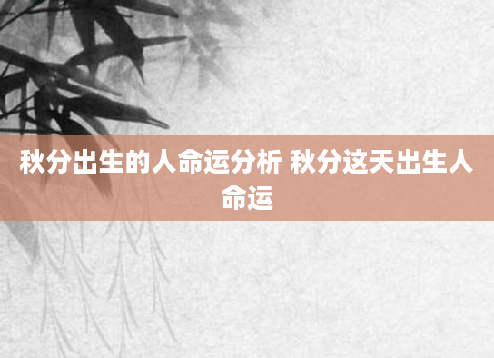 秋分出生的人命运分析 秋分这天出生人命运