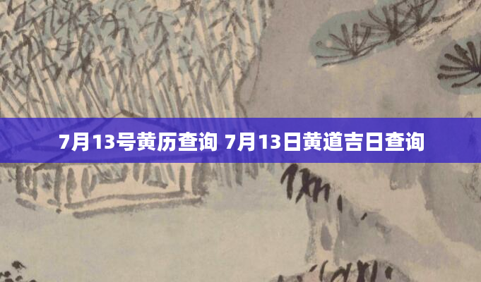 7月13号黄历查询 7月13日黄道吉日查询