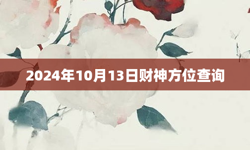 2024年10月13日财神方位查询