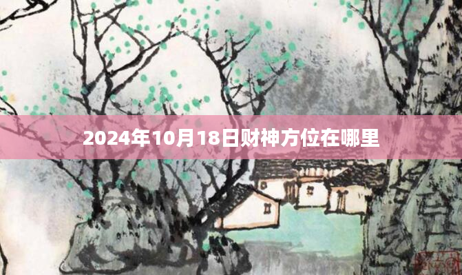 2024年10月18日财神方位在哪里