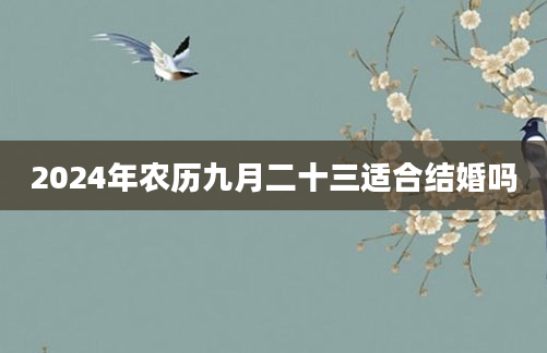 2024年农历九月二十三适合结婚吗