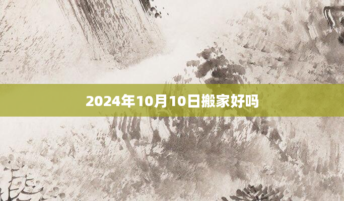 2024年10月10日搬家好吗