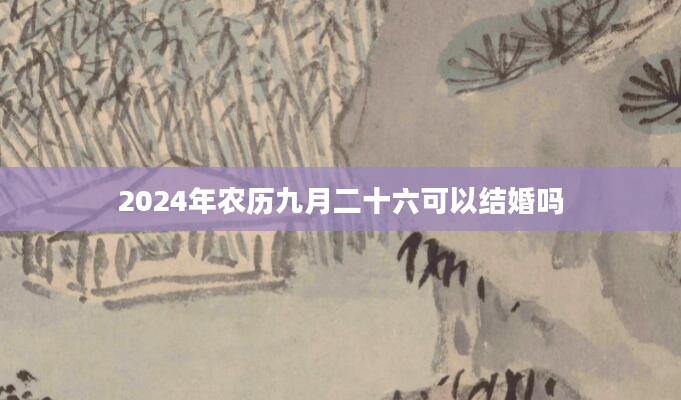 2024年农历九月二十六可以结婚吗