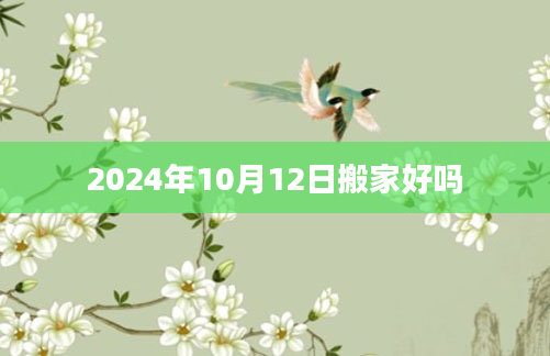 2024年10月12日搬家好吗