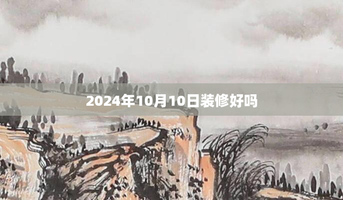 2024年10月10日装修好吗