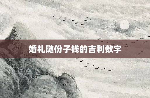婚礼随份子钱的吉利数字