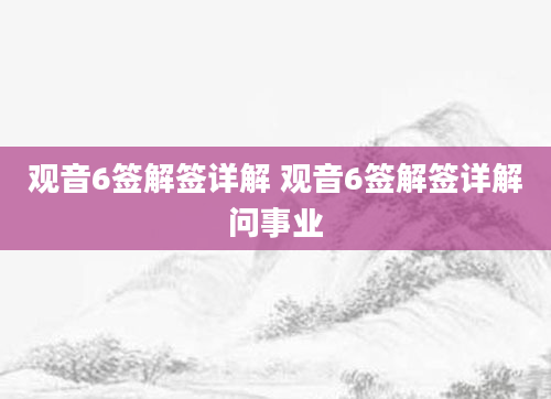 观音6签解签详解 观音6签解签详解问事业
