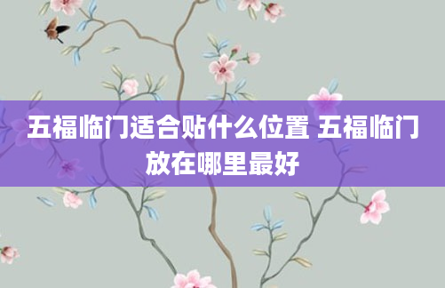 五福临门适合贴什么位置 五福临门放在哪里最好