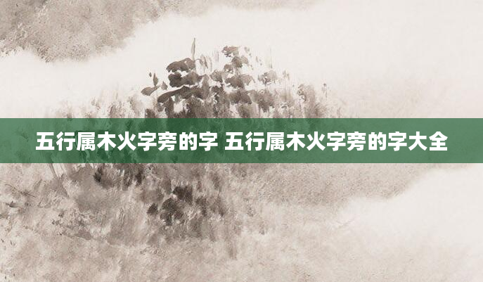 五行属木火字旁的字 五行属木火字旁的字大全