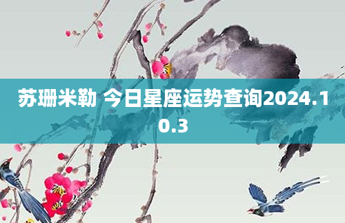 苏珊米勒 今日星座运势查询2024.10.3