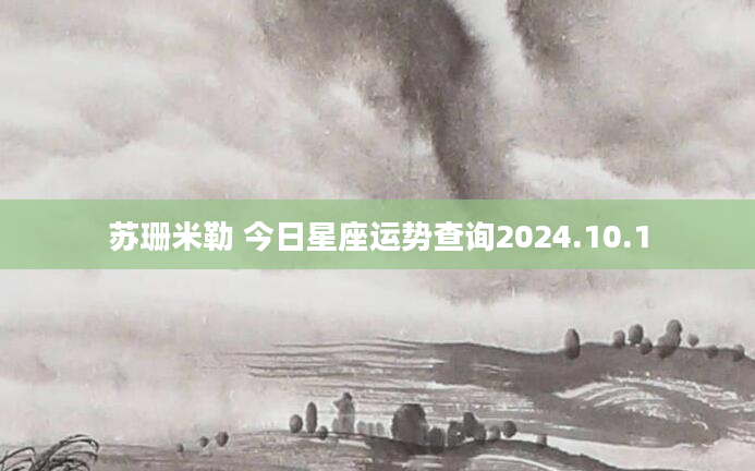 苏珊米勒 今日星座运势查询2024.10.1