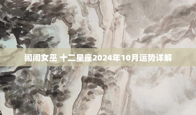 闹闹女巫 十二星座2024年10月运势详解