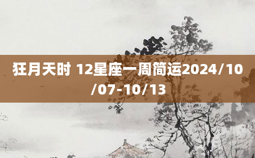 狂月天时 12星座一周简运2024/10/07-10/13