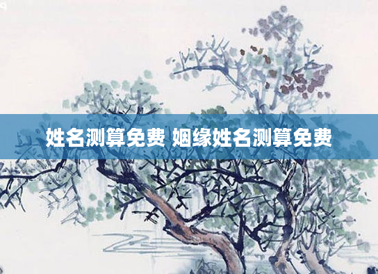 姓名测算免费 姻缘姓名测算免费
