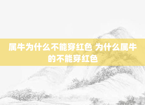 属牛为什么不能穿红色 为什么属牛的不能穿红色