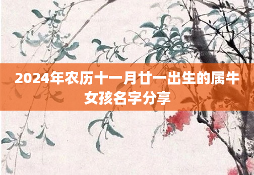 2024年农历十一月廿一出生的属牛女孩名字分享