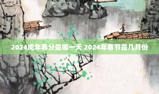 2024虎年春分是哪一天 2024年春节是几月份