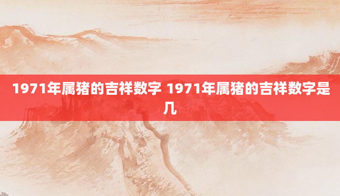 1971年属猪的吉祥数字 1971年属猪的吉祥数字是几
