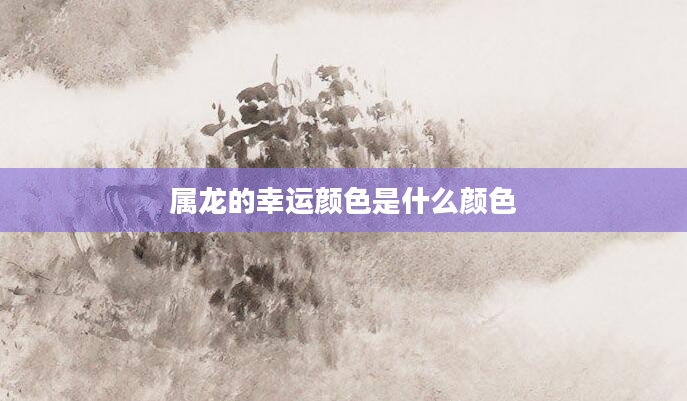 属龙的幸运颜色是什么颜色