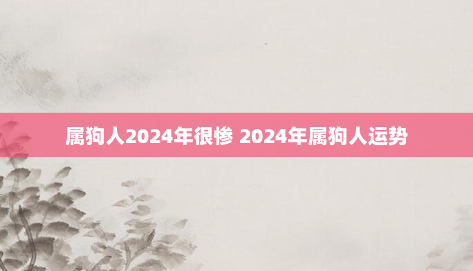 属狗人2024年很惨 2024年属狗人运势