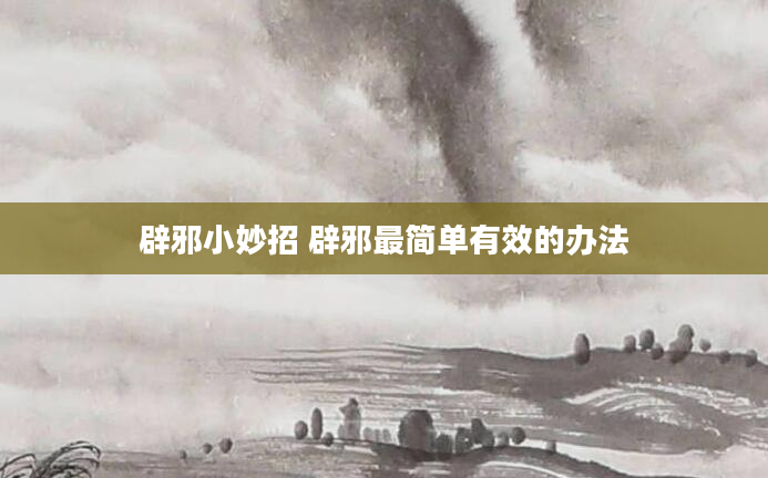 辟邪小妙招 辟邪最简单有效的办法
