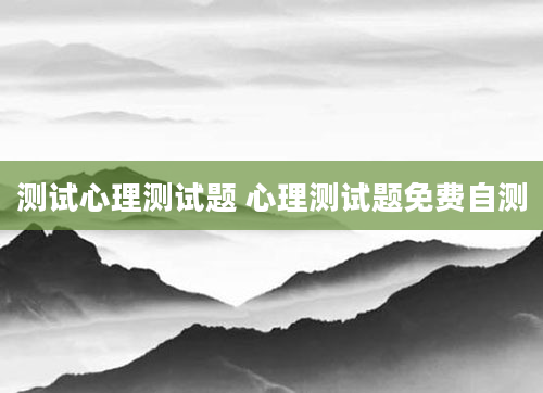 测试心理测试题 心理测试题免费自测