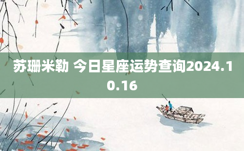 苏珊米勒 今日星座运势查询2024.10.16