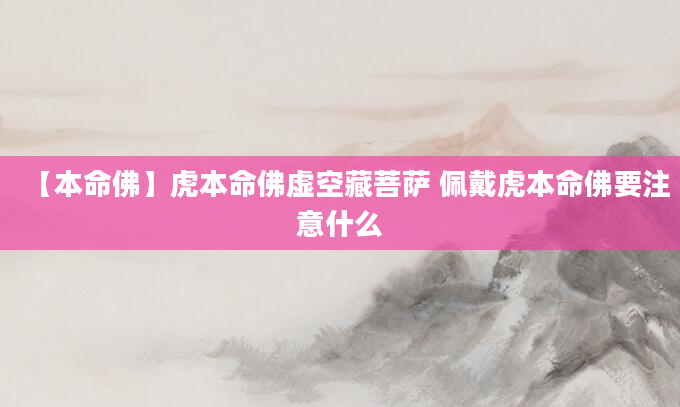 【本命佛】虎本命佛虚空藏菩萨 佩戴虎本命佛要注意什么