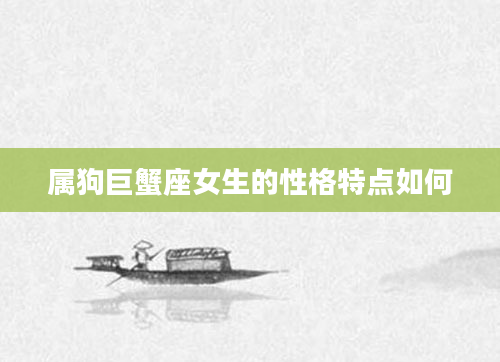 属狗巨蟹座女生的性格特点如何