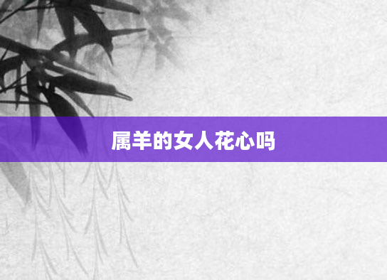 属羊的女人花心吗