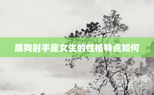 属狗射手座女生的性格特点如何