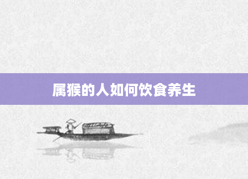 属猴的人如何饮食养生