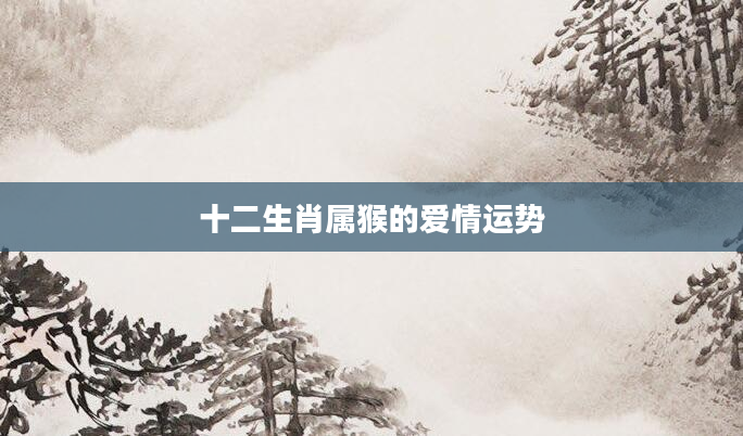 十二生肖属猴的爱情运势