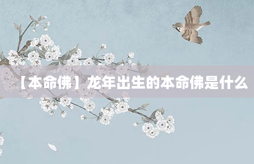 【本命佛】龙年出生的本命佛是什么