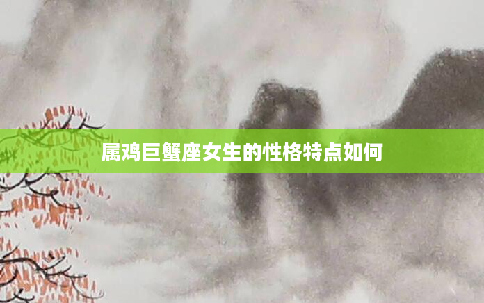 属鸡巨蟹座女生的性格特点如何