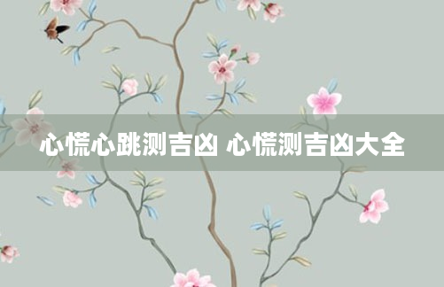 心慌心跳测吉凶 心慌测吉凶大全