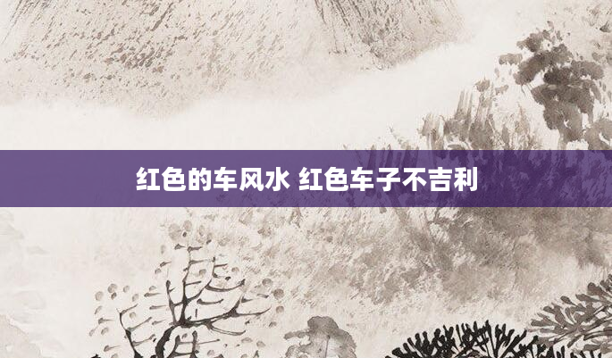 红色的车风水 红色车子不吉利