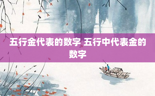 五行金代表的数字 五行中代表金的数字