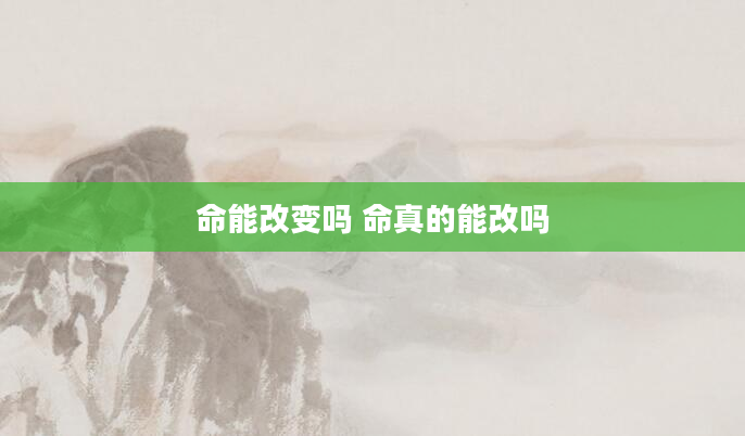 命能改变吗 命真的能改吗