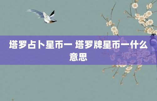 塔罗占卜星币一 塔罗牌星币一什么意思